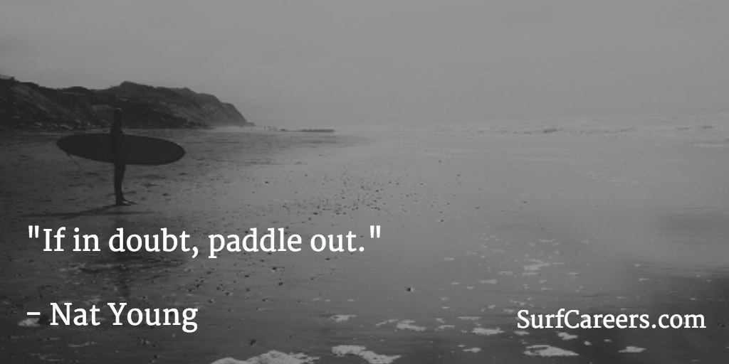 If in doubt, paddle out.
