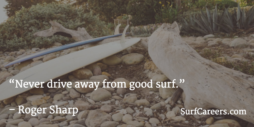 Never drive away from good surf.