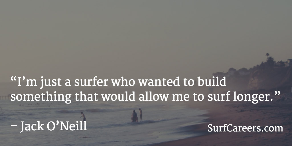I’m just a surfer who wanted to build something that would allow me to surf longer.