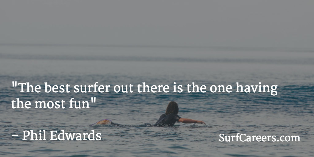 The best surfer out there is the one having the most fun.