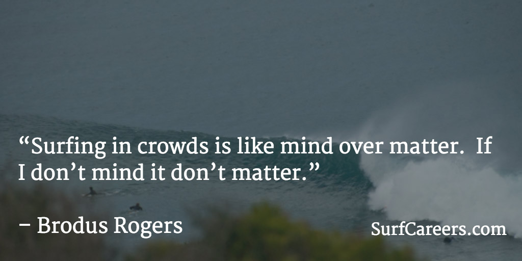 Surfing in crowds is like mind over matter.  If I don&rsquo;t mind it don&rsquo;t matter.