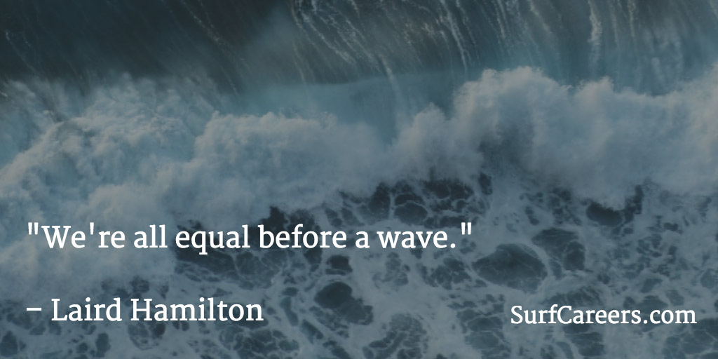 We're all equal before a wave.