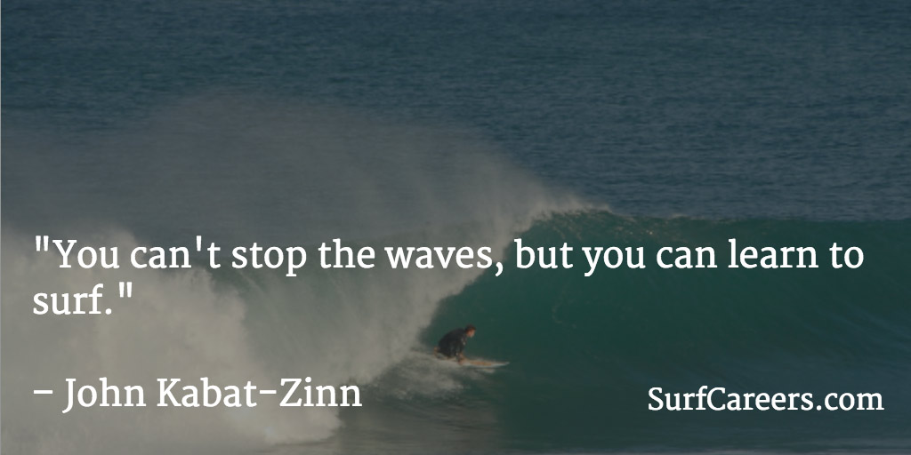 You can't stop the waves, but you can learn to surf.